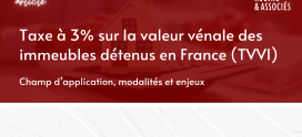 Taxe à 3% sur la valeur vénale des immeubles détenus en France (TVVI) : champ d’application, modalités et enjeux